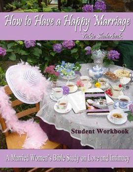 Paperback How to Have a Happy Marriage: Student Workbook: A Married Women's Bible Study on Love and Intimacy Book