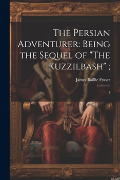 Paperback The Persian Adventurer: Being the Sequel of "The Kuzzilbash"; 1 Book