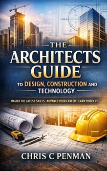 Paperback The Architects Guide to Design, Construction and Technology: Master Builders: Simplify Design, Embrace Technology, Deliver Success Book