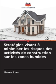 Stratégies visant à minimiser les risques des activités de construction sur les zones humides (French Edition)