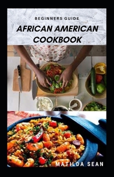 Paperback Beginners Guide African American Cookbook: A Delicious African American meal recipes for a good cook and families Book