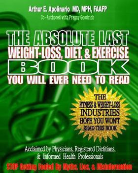 Paperback The Absolute Last Weight-Loss, Diet, & Exercise Book You will Ever Need To Read: A Doctor's Easy-to-Read Advice On Scientifically Validated Weight Los Book