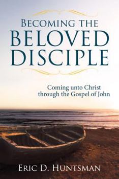 Hardcover Becoming the Beloved Disciple: Coming Unto Christ Through the Gospel of John Book