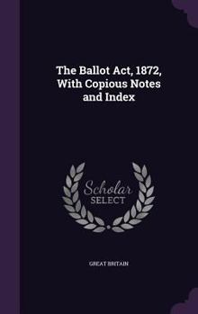 Hardcover The Ballot ACT, 1872, with Copious Notes and Index Book