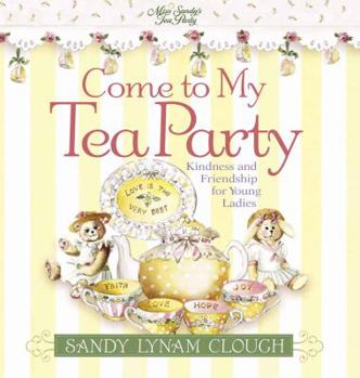 Hardcover Come to My Tea Party: Kindness and Friendship for Young Ladies Book