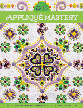 Paperback Appliqu? Mastery: Create Your Own Quilt Masterpiece: Processes, Possibilities & Pattern Book