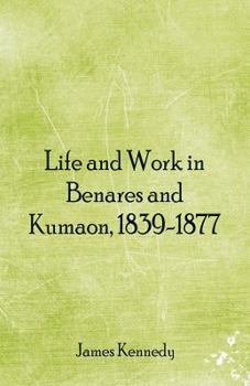Life And Work In Benares And Kumaon, 1839-1877