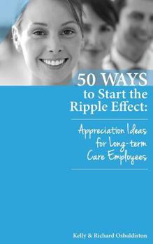 Paperback 50 Ways to Start the Ripple Effect: Appreciation Ideas for Long-Term Care Employees Book