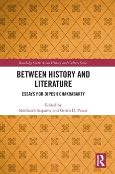 Between History and Literature: Essays for Dipesh Chakrabarty