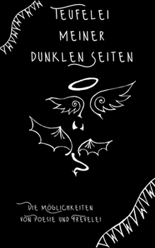 Teufelei meiner dunklen Seiten: Die Möglichkeiten von Poesie und Frevelei
