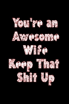 You're an Awesome Wife Keep That Shit Up: Funny Valentines Day Gifts For Wife From husband, Great Gifts For her, Wedding Anniversary Gifts for Her, Love, Marriage