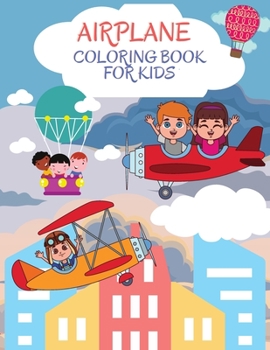 Airplane Coloring Book for Kids: Wonderful Airplanes Coloring And Activity Book for Kids, Boys and Girls. Perfect Airplane Gifts for Children and ... play with airplanes and enjoy with friends.