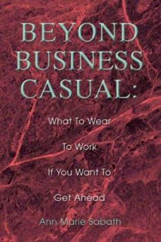 Paperback Beyond Business Casual: What To Wear To Work If You Want To Get Ahead Book