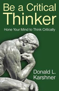 Paperback Be a Critical Thinker: Hone Your Mind to Think Critically Book