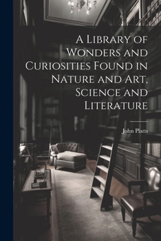 Paperback A Library of Wonders and Curiosities Found in Nature and Art, Science and Literature Book