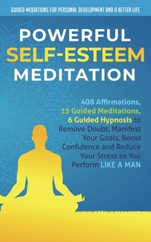 Paperback Powerful Self-Esteem Meditation: 408 Affirmations, 15 Guided Meditations, 6 Guided Hypnosis to Remove Doubt, Manifest Your Goals, Boost Confidence and Book