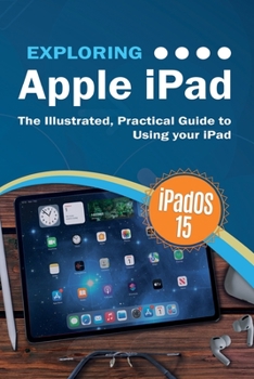 Paperback Exploring Apple iPad: iPadOS 15 Edition: The Illustrated, Practical Guide to Using your iPad Book