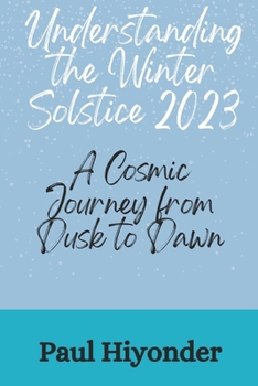 Paperback Understanding the Winter Solstice 2023: A Cosmic Journey from Dusk to Dawn Book