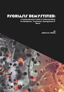 Paperback Psoriasis Demystified: A Comprehensive Guide to Understanding Its Symptoms, Treatment, Management & More! Book