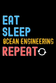 Eat, Sleep, ocean engineering, Repeat Notebook - ocean engineering Funny Gift: Lined Notebook / Journal Gift, 120 Pages, 6x9, Soft Cover, Matte Finish