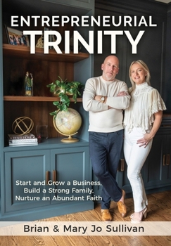 Hardcover Entrepreneurial Trinity: Start and Grow a Business, Build a Strong Family, and Nurture an Abundant Faith Book