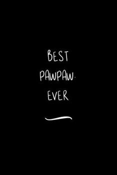 Best Pawpaw. Ever: Funny Office Notebook/Journal For Women/Men/Coworkers/Boss/Business Woman/Funny office work desk humor/ Stress Relief Anger Management Journal(6x9 inch)