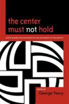 Paperback The Center Must Not Hold: White Women Philosophers on the Whiteness of Philosophy Book