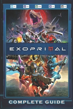 Paperback Exoprimal Complete Guide: Tips, Tricks, How To-s and A Lot More! Book