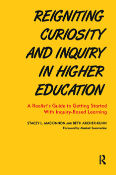 Hardcover Reigniting Curiosity and Inquiry in Higher Education: A Realist's Guide to Getting Started with Inquiry-Based Learning Book