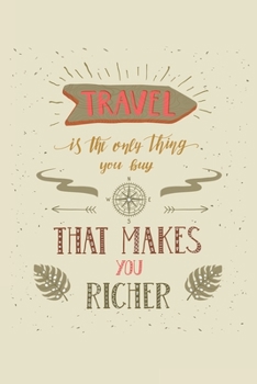 Travel is the Only Thing You Buy that Makes You Richer: Travel Journal for Men with Writing Prompts