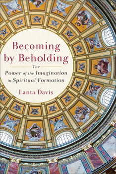 Paperback Becoming by Beholding: The Power of the Imagination in Spiritual Formation Book