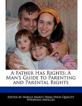 A Father Has Rights : A Man's Guide to Parenting and Parental Rights