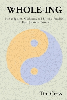 Paperback Whole-Ing: Non-judgment, Wholeness, and Personal Freedom in Our Quantum Universe Book