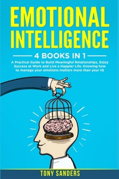 Paperback Emotional Intelligence: 4 Books in 1: A Practical Guide to Build Meaningful Relationships, Enjoy Success at Work and Live a Happier Life. Know Book