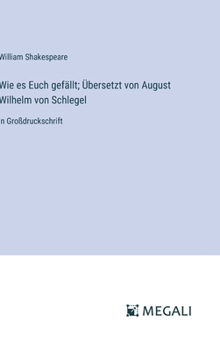 Wie es Euch gefällt; Übersetzt von August Wilhelm von Schlegel: in Großdruckschrift (German Edition)