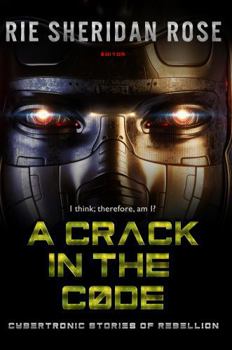 A Crack in the Code: Stories of Cybertronic Rebellion