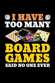 I Have Too Many Board Games Said No One Ever: Board Games Journal, Gameboard Notebook Note-Taking Planner Book, Present, Gift For Board Gamers