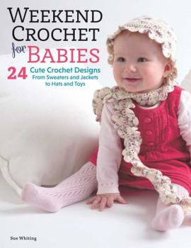 Paperback Weekend Crochet for Babies: 24 Cute Crochet Designs, from Sweaters and Jackets to Hats and Toys Book