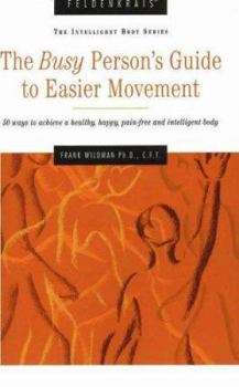Paperback The Busy Person's Guide to Easier Movement: 50 Ways to Achieve a Healthy, Happy, Pain-Free and Intelligent Body Book