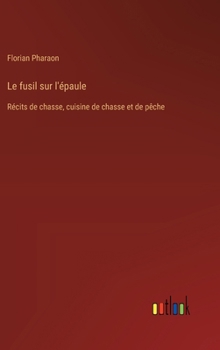 Hardcover Le fusil sur l'épaule: Récits de chasse, cuisine de chasse et de pêche [French] Book