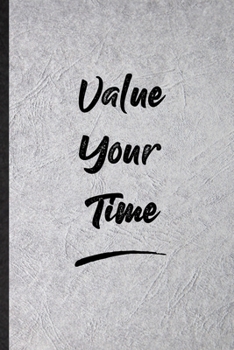 Value Your Time: Funny Positive Motivation Lined Notebook/ Blank Journal For Support Faith Belief, Inspirational Saying Unique Special Birthday Gift Idea Classic 6x9 110 Pages