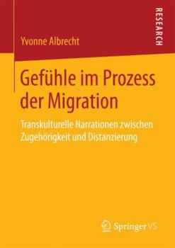 Gefuhle Im Prozess Der Migration: Transkulturelle Narrationen Zwischen Zugehorigkeit Und Distanzierung