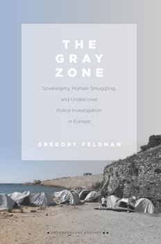 The Gray Zone: Sovereignty, Human Smuggling, and Undercover Police Investigation in Europe - Book  of the Anthropology of Policy