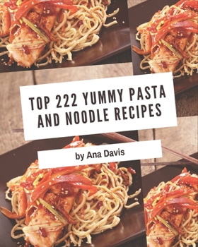 Paperback Top 222 Yummy Pasta and Noodle Recipes: A Yummy Pasta and Noodle Cookbook for Effortless Meals Book