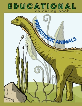 Paperback Prehistoric Animals Educational Colouring Book: Childrens Dinosaur Encyclopedia With Real Pictures And Facts Coloring Book