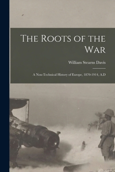 Paperback The Roots of the War: A Non-technical History of Europe, 1870-1914, A.D Book