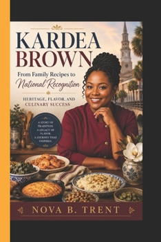 KARDEA BROWN: From Family Recipes to National Recognition - Heritage, Flavor, and Culinary Success