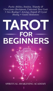 Tarot For Beginners: Psychic Abilities, Intuition, Telepathy & Clairvoyance Development, Understand Tarot Cards + Give Readings + Astrology, Empath & Crystal Healing + Guided Meditations