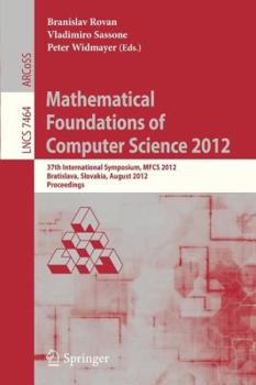 Paperback Mathematical Foundations of Computer Science 2012: 37th International Symposium, Mfcs 2012, Bratislava, Slovakia, August 27-31, 2012, Proceedings Book