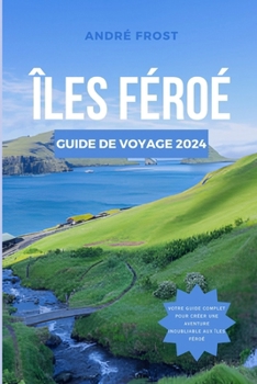 Paperback Îles Féroé Guide de Voyage 2024: Des fjords au folklore: le guide ultime de la culture, des attractions, des hôtels, de la cuisine et bien plus encore [French] Book